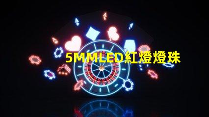5MMLED紅燈燈珠多少 5mmLED燈珠的工作電流是多少